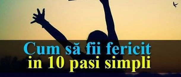 Cum să fii fericit in 10 pasi simpli